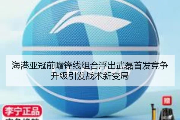 海港亚冠前瞻锋线组合浮出武磊首发竞争升级引发战术新变局